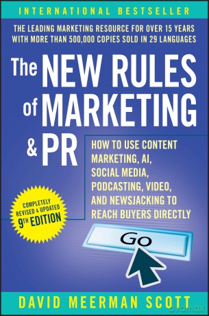 The New Rules of Marketing & PR: How to Use Content Marketing, AI, Social Media, Podcasting, Video, and Newsjacking to Reach Buyers Directly - David Meerman Scott [KSIĄŻKA]