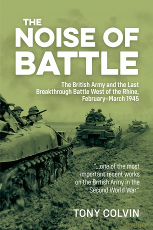The Noise of Battle: The British Army and the Last Breakthrough Battle West of the Rhine, February-March 1945 - Tony Colvin [KSIĄŻKA]