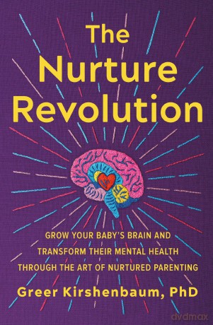 The Nurture Revolution: Grow Your Baby's Brain and Transform Their Mental Health through the Art of Nurtured Parenting - Greer Kirshenbaum PhD [KSIĄŻKA]