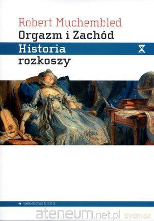 Orgazm i Zachód. Historia rozkoszy [KSĄŻKA]