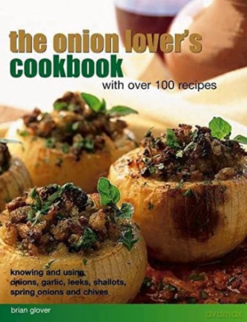 The Onion Lover's Cookbook with Over 100 Recipes: Knowing and Using Onions, Garlic, Leeks, Shallots, Spring Onions and Chives - Brian Glover [KSIĄŻKA]