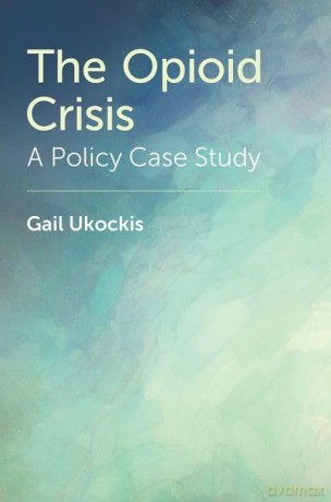 The Opioid Crisis: A Policy Case Study - Gail Ukockis [KSIĄŻKA]