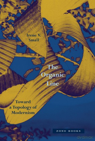 The Organic Line: Toward a Topology of Modernism - Irene V. Small [KSIĄŻKA]