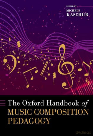The Oxford Handbook of Music Composition Pedagogy (OXFORD HANDBOOKS SERIES) - Michele Kaschub [KSIĄŻKA]