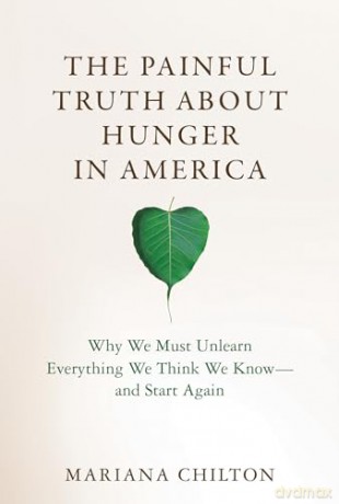 The Painful Truth about Hunger in America: Why We Must Unlearn Everything We Think We Know--and Start Again (Food, Health, and the Environment) - Mariana Chilton [KSIĄŻKA]