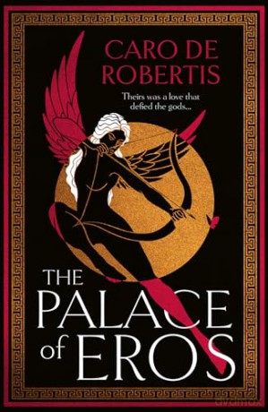The Palace of Eros: The Sunday Times bestselling seductive retelling of the classic myth from award-winning author Caro De Robertis - Caro De Robertis [KSIĄŻKA]