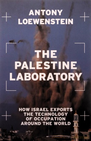 The Palestine Laboratory: How Israel Exports the Technology of Occupation Around the World - Antony Loewenstein [KSIĄŻKA]