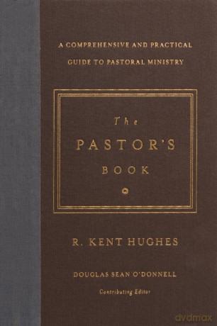 The Pastor's Book: A Comprehensive and Practical Guide to Pastoral Ministry - R. Kent Hughes [KSIĄŻKA]