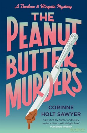 The Peanut Butter Murders: Senior citizens turn sleuths in this new cosy crime for fans of Richard Osman (Benbow and Wingate) - Corinne Holt Sawyer [KSIĄŻKA]