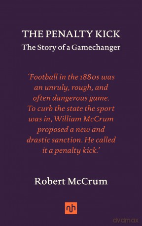 The Penalty Kick: The Story of a Gamechanger - Robert McCrum [KSIĄŻKA]