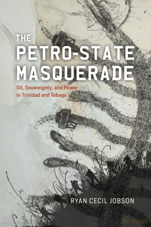 The Petro-state Masquerade: Oil, Sovereignty, and Power in Trinidad and Tobago - Ryan Cecil Jobson [KSIĄŻKA]
