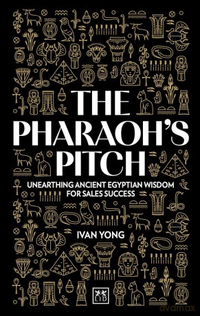 The Pharaoh's Pitch: Unearthing ancient Egyptian wisdom for sales success - Ivan Yong [KSIĄŻKA]