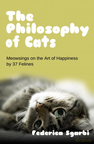 The Philosophy of Cats: Meowsings on Happiness by 37 Felines - Federica Sgarbi [KSIĄŻKA]