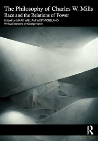 The Philosophy of Charles W. Mills: Race and the Relations of Power - Mark William Westmoreland [KSIĄŻKA]