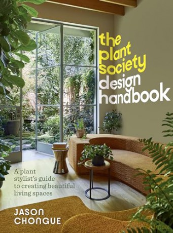 The Plant Society Design Handbook: A Plant Stylist's Guide to Creating Beautiful Living Spaces: With 40 Step-By-Step Projects for Indoors and Out - Jason Chongue [KSIĄŻKA]