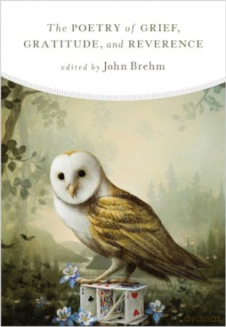 The Poetry of Grief, Gratitude, and Reverence - John Brehm (edited by) [KSIĄŻKA]