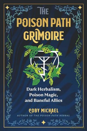 The Poison Path Grimoire: Dark Herbalism, Poison Magic, and Baneful Allies - Coby Michael [KSIĄŻKA]