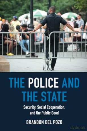 The Police and the State: Security, Social Cooperation, and the Public Good - Brandon del Pozo [KSIĄŻKA]
