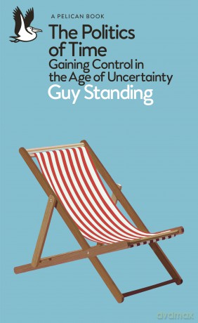The Politics of Time: Gaining Control in the Age of Uncertainty (Pelican Books) - Guy Standing [KSIĄŻKA]