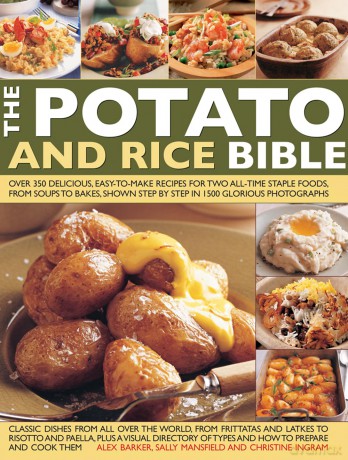 The Potato and Rice Bible: Over 350 Delicious Easy-to-Make Recipes for Two All-Time Staple Foods, from Soups to Bakes, Shown Step by Step in 1500 Glorious Photographs - Alex Barker [KSIĄŻKA]