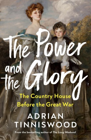 The Power and the Glory: The Country House Before the Great War - Adrian Tinniswood [KSIĄŻKA]