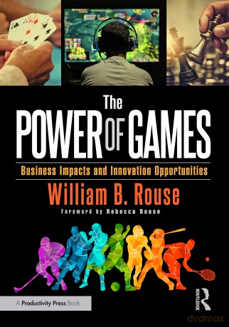 The Power of Games: Business Impacts and Innovation Opportunities - William B Rouse [KSIĄŻKA]