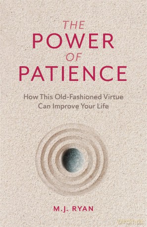 The Power of Patience: How This Old-Fashioned Virtue Can Improve Your Life (Self-Care Gift for Men and Women) - M.J. Ryan [KSIĄŻKA]