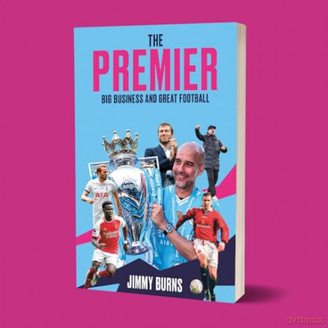 The Premier: A History of English Football's Premier League: Big Business and Great Football - Jimmy Burns [KSIĄŻKA]