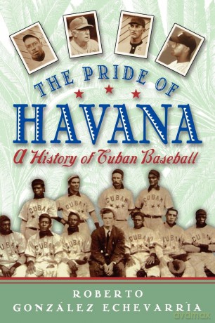 The Pride of Havana: A History of Cuban Baseball - Roberto González Echevarría [KSIĄŻKA]