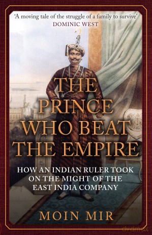 The Prince Who Beat the Empire: How an Indian Ruler Took on the Might of the East India Company - Moin Mir [KSIĄŻKA]