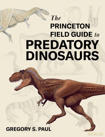 The Princeton Field Guide to Predatory Dinosaurs: 166 (Princeton Field Guides) - Gregory S. Paul [KSIĄŻKA]