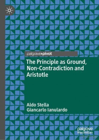 The Principle as Ground, Non-Contradiction and Aristotle - Aldo Stella [KSIĄŻKA]