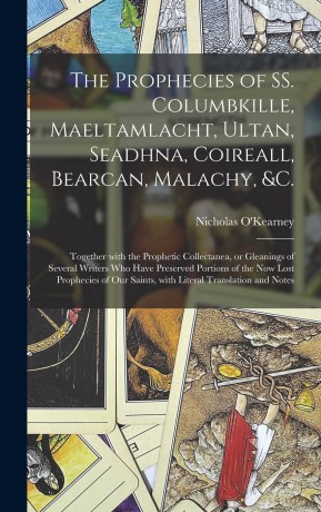 The Prophecies of SS. Columbkille, Maeltamlacht, Ultan, Seadhna, Coireall, Bearcan, Malachy, &c. - Nicholas O'Kearney [KSIĄŻKA]