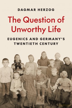 The Question of Unworthy Life: Eugenics and Germany's Twentieth Century - Dagmar Herzog [KSIĄŻKA]