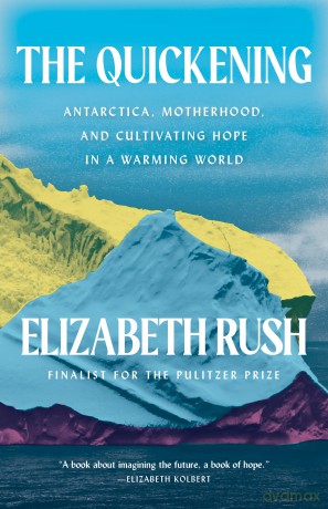 The Quickening: Antarctica, Motherhood, and Cultivating Hope in a Warming World - Elizabeth Rush [KSIĄŻKA]