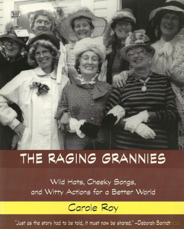 The Raging Grannies: Wild Hats, Cheeky Songs, and Witty Actions for a Better World - Carole Roy [KSIĄŻKA]