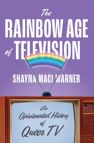 The Rainbow Age of Television: An Opinionated History of Queer TV - Shayna Maci Warner [KSIĄŻKA]