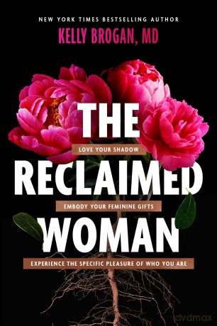 The Reclaimed Woman: Love Your Shadow, Embody Your Feminine Gifts, Experience the Specific Pleasure of Who You Are - Kelly Brogan MD [KSIĄŻKA]