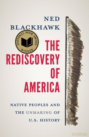 The Rediscovery of America: Native Peoples and the Unmaking of U.S. History (The Henry Roe Cloud Series on American Indians and Modernity) - Ned Blackhawk [KSIĄŻKA]