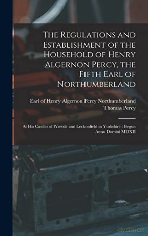 The Regulations and Establishment of the Household of Henry Algernon Percy, the Fifth Earl of Northumberland - Thomas 1729-1811 Percy [KSIĄŻKA]