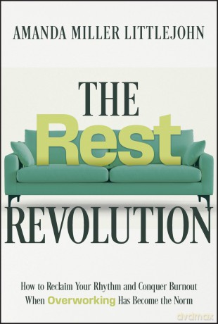 The Rest Revolution: How to Reclaim Your Rhythm and Conquer Burnout When Overworking Has Become the Norm - Amanda Miller Littlejohn [KSIĄŻKA]