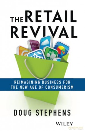 The Retail Revival: Reimagining Business for the New Age of Consumerism: Reimagining Business for the New Age of Consumerism - Doug Stephens [KSIĄŻKA]