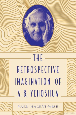 The Retrospective Imagination of A. B. Yehoshua: Jews and the Cultural Imagination (Dimyonot: Jews and the Cultural Imagination) - Yael Halevi-Wise [KSIĄŻKA]