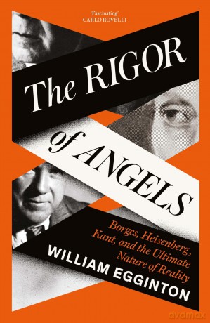 The Rigor of Angels: Borges, Heisenberg, Kant, and the Ultimate Nature of Reality - William Egginton [KSIĄŻKA]