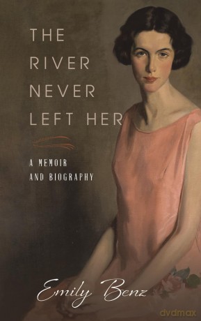 The River Never Left Her: A Memoir and Biography - Emily Benz [KSIĄŻKA]