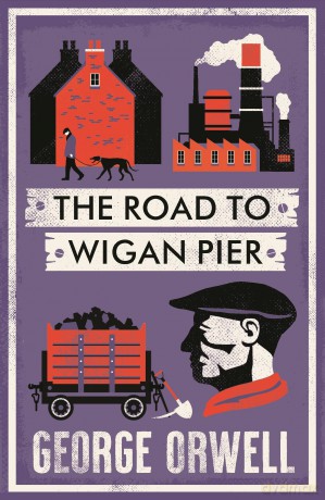 The Road to Wigan Pier: Annotated Edition (Alma Classics): George Orwell: New Annotated Edition - George Orwell [KSIĄŻKA]