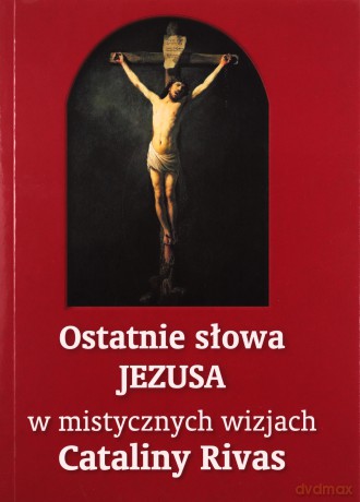 Ostatnie słowa Jezusa w mistycznych wizjach... [KSĄŻKA]