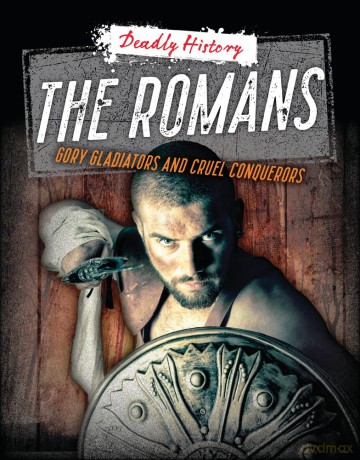 The Romans: Gory Gladiators and Cruel Conquerors (Deadly History) [KSIĄŻKA]