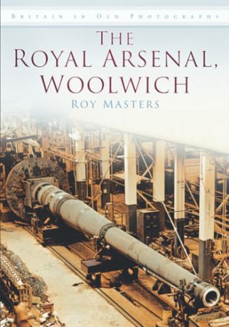 The Royal Arsenal, Woolwich: Britain in Old Photographs - Roy Masters [KSIĄŻKA]