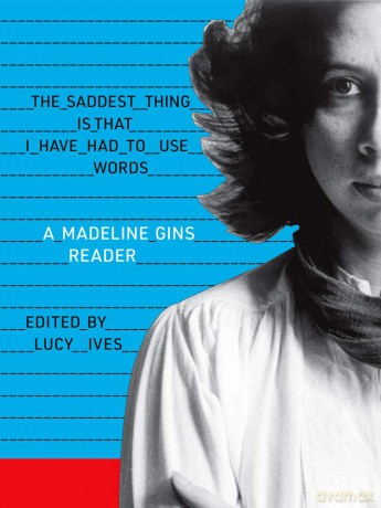 The Saddest Thing Is That I Have Had to Use Words: A Madeline Gins Reader - Madeline Gins [KSIĄŻKA]